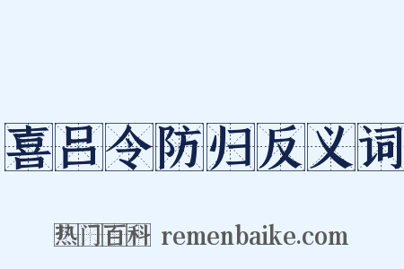 喜吕令防归反义词是什么意思的图片